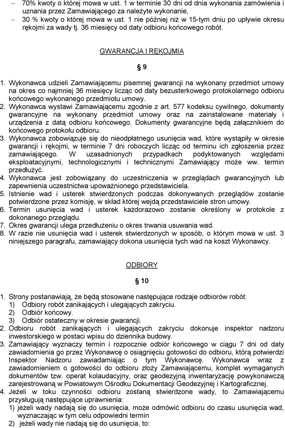 Wykonawca udzieli Zamawiającemu pisemnej gwarancji na wykonany przedmiot umowy na okres co najmniej 36 miesięcy licząc od daty bezusterkowego protokolarnego odbioru końcowego wykonanego przedmiotu