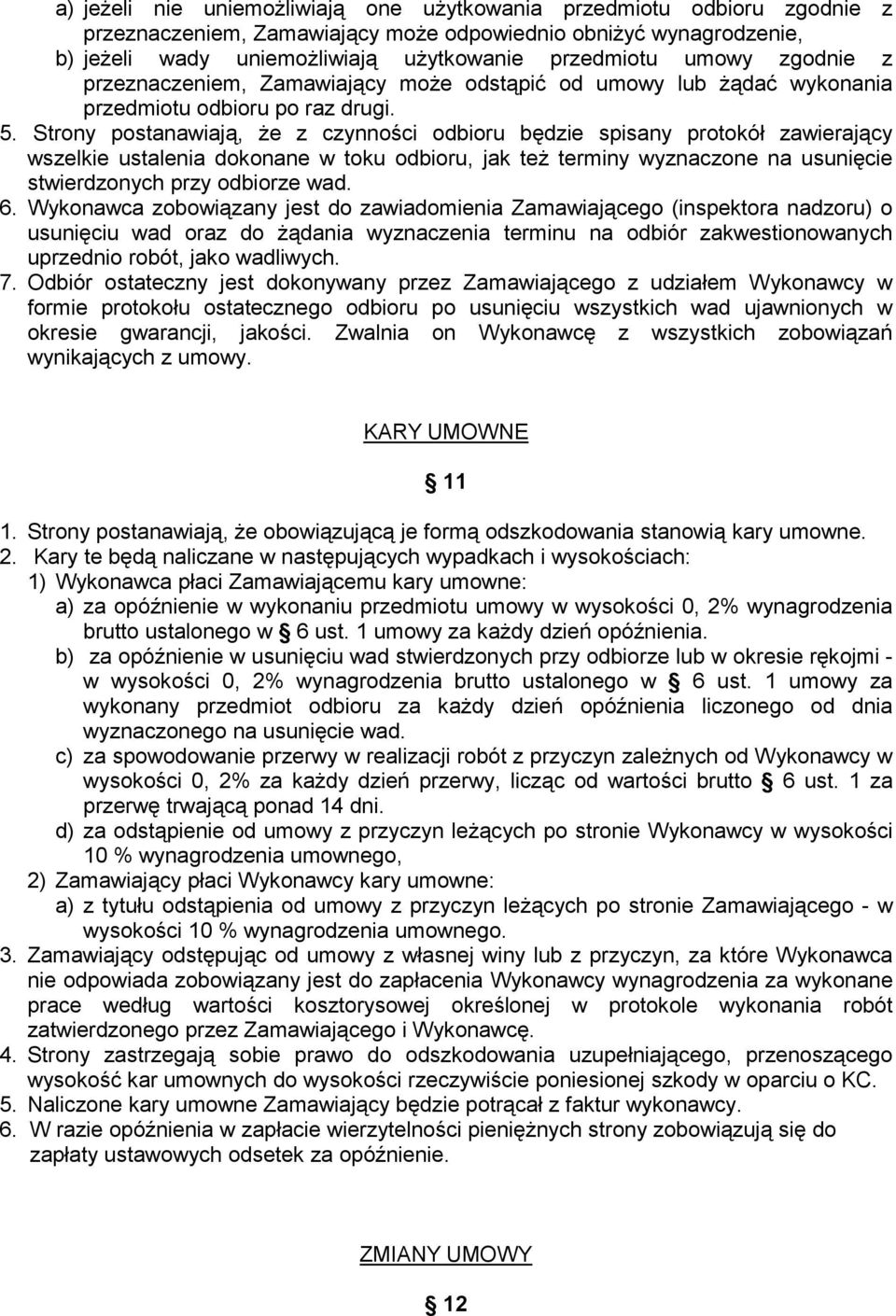 Strony postanawiają, że z czynności odbioru będzie spisany protokół zawierający wszelkie ustalenia dokonane w toku odbioru, jak też terminy wyznaczone na usunięcie stwierdzonych przy odbiorze wad. 6.