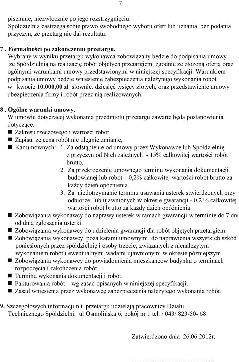 Wybrany w wyniku przetargu wykonawca zobowiązany będzie do podpisania umowy ze Spółdzielnią na realizację robót objętych przetargiem, zgodnie ze złożoną ofertą oraz ogólnymi warunkami umowy