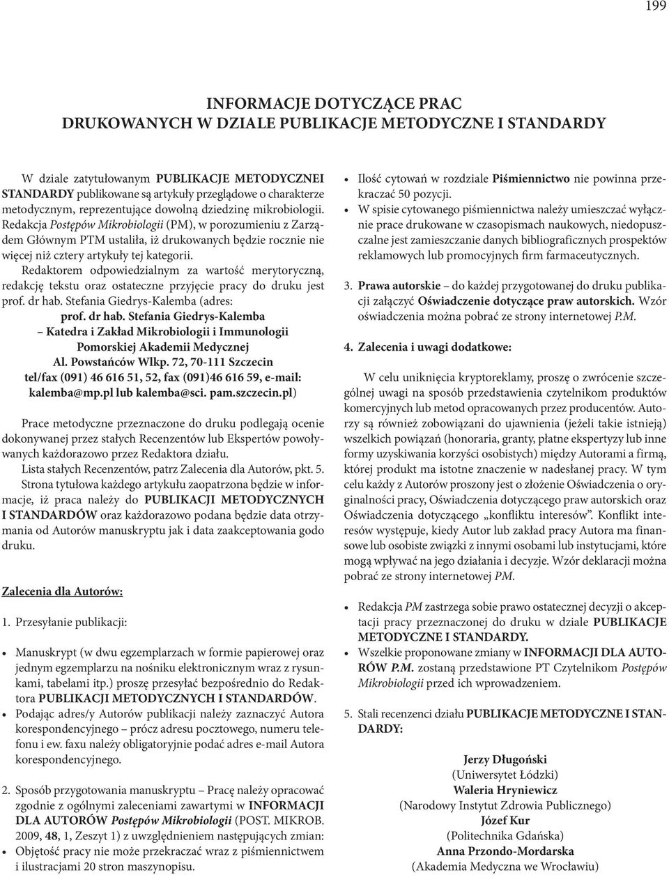 Redakcja Postępów Mikrobiologii (PM), w porozumieniu z Zarządem Głównym PTM ustaliła, iż drukowanych będzie rocz nie nie więcej niż cztery artykuły tej kategorii.