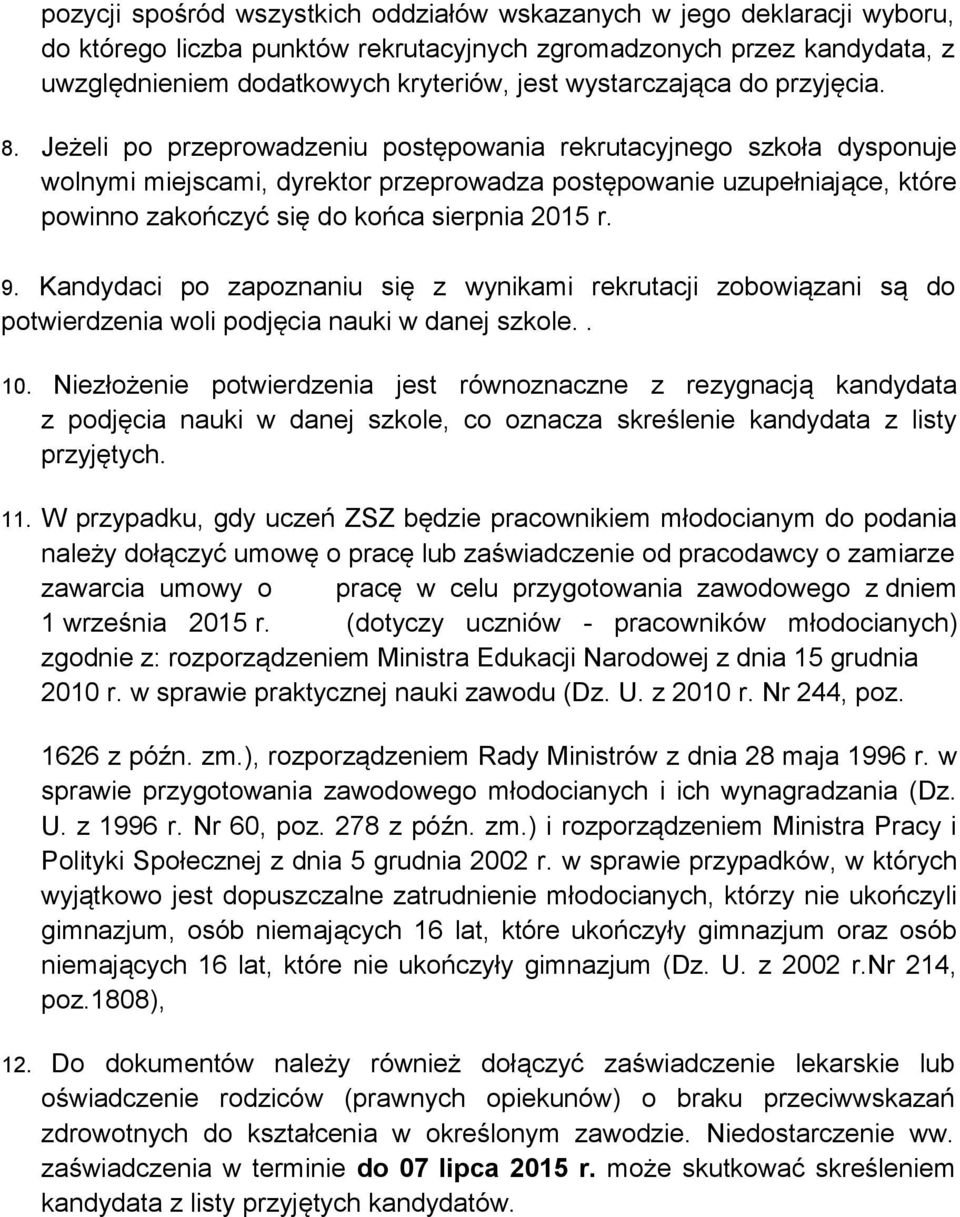 Jeżeli po przeprowadzeniu postępowania rekrutacyjnego szkoła dysponuje wolnymi miejscami, dyrektor przeprowadza postępowanie uzupełniające, które powinno zakończyć się do końca sierpnia 2015 r.