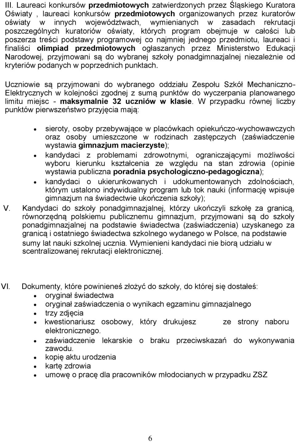 przedmiotowych ogłaszanych przez Ministerstwo Edukacji Narodowej, przyjmowani są do wybranej szkoły ponadgimnazjalnej niezależnie od kryteriów podanych w poprzednich punktach.