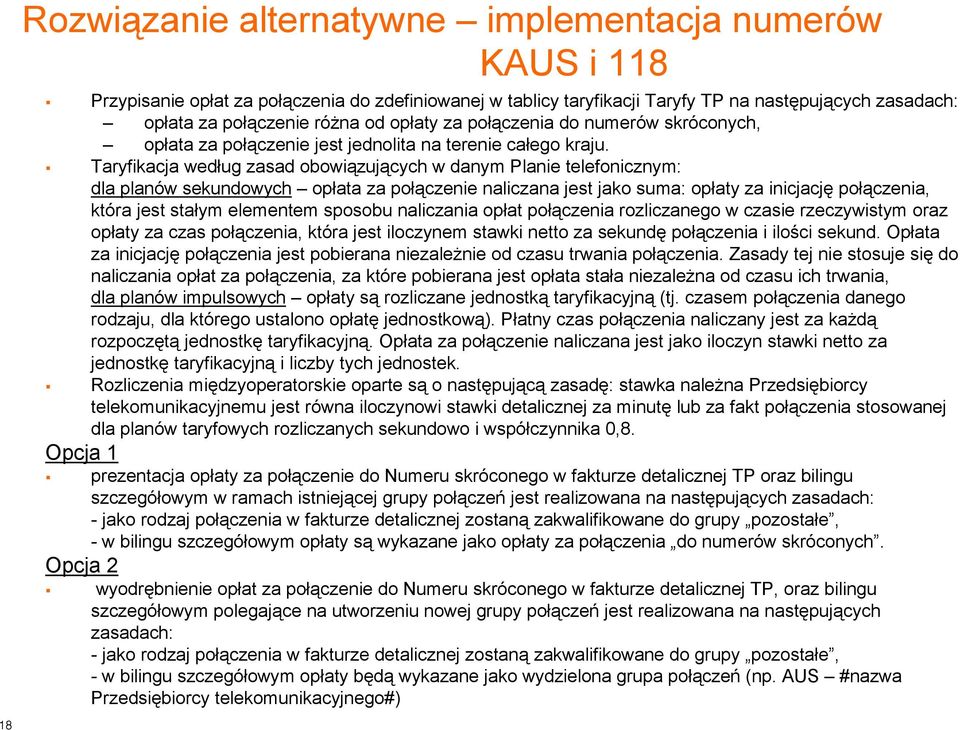 Taryfikacja według zasad obowiązujących w danym Planie telefonicznym: dla planów sekundowych opłata za połączenie naliczana jest jako suma: opłaty za inicjację połączenia, która jest stałym elementem