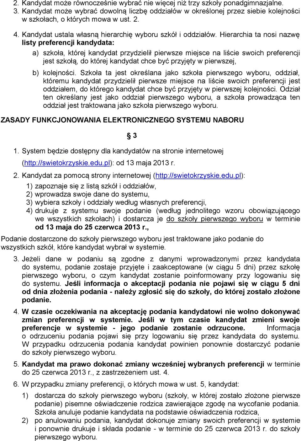 Hierarchia ta nosi nazwę listy preferencji kandydata: a) szkoła, której kandydat przydzielił pierwsze miejsce na liście swoich preferencji jest szkołą, do której kandydat chce być przyjęty w