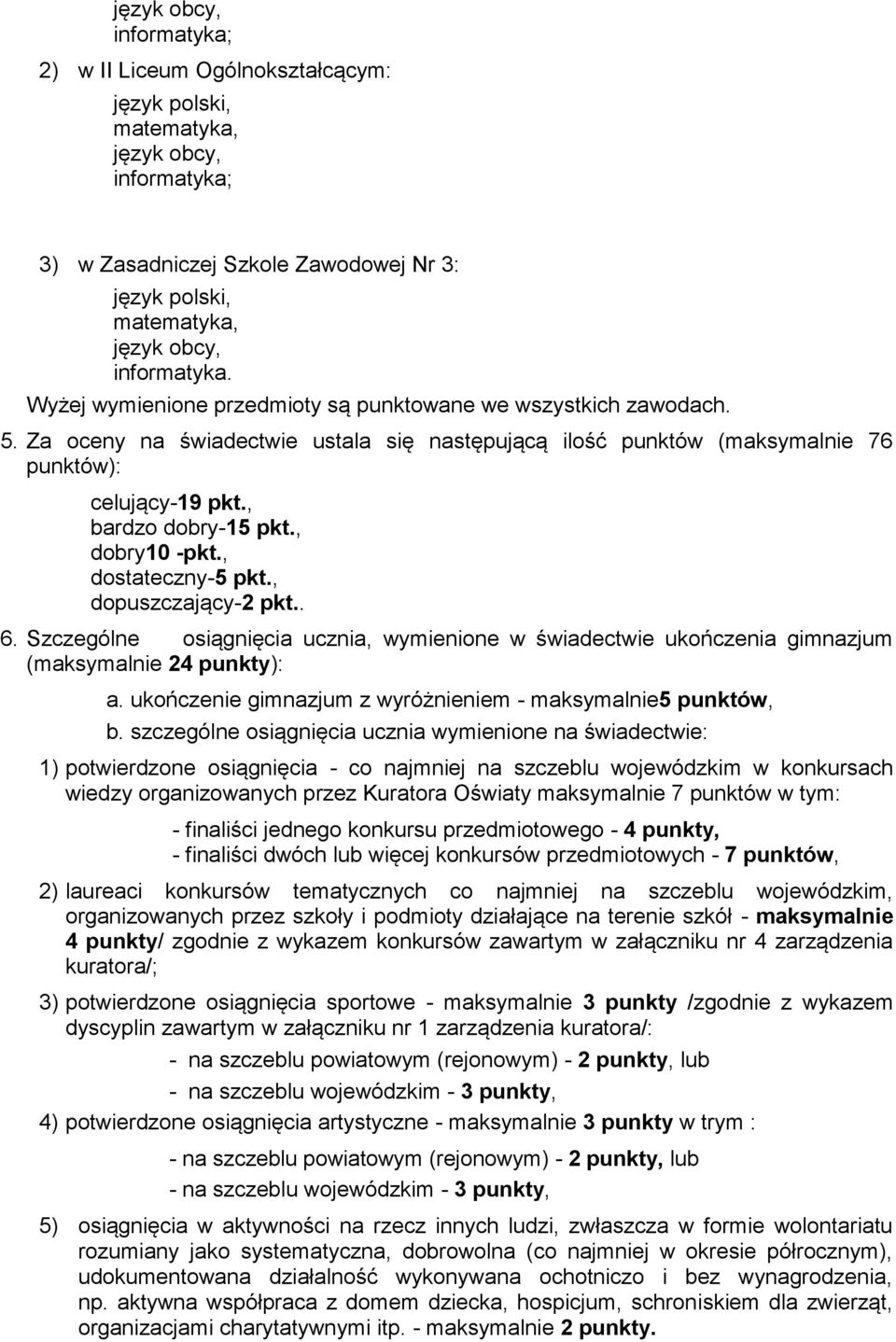 , dobry10 -pkt., dostateczny-5 pkt., dopuszczający-2 pkt.. 6. Szczególne osiągnięcia ucznia, wymienione w świadectwie ukończenia gimnazjum (maksymalnie 24 punkty): a.