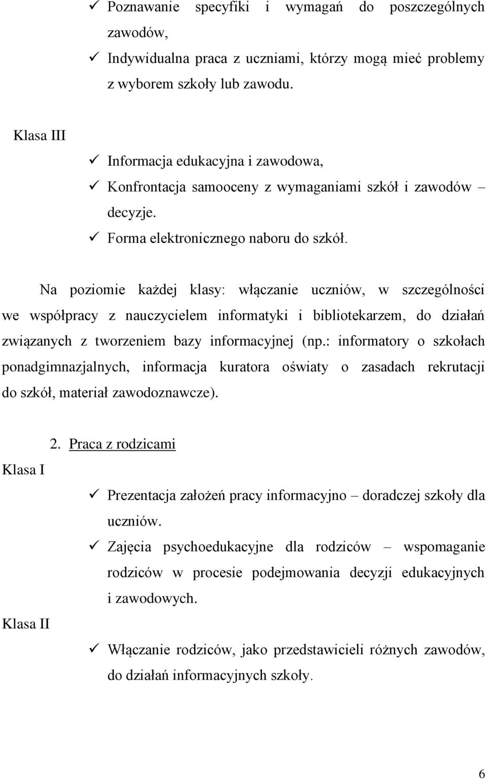 Na poziomie każdej klasy: włączanie uczniów, w szczególności we współpracy z nauczycielem informatyki i bibliotekarzem, do działań związanych z tworzeniem bazy informacyjnej (np.