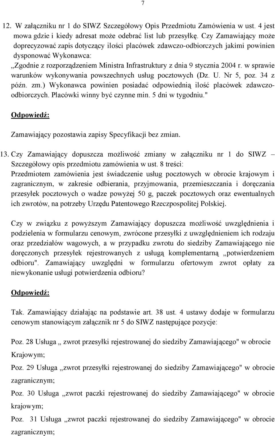 w sprawie warunków wykonywania powszechnych usług pocztowych (Dz. U. Nr 5, poz. 34 z późn. zm.) Wykonawca powinien posiadać odpowiednią ilość placówek zdawczoodbiorczych.