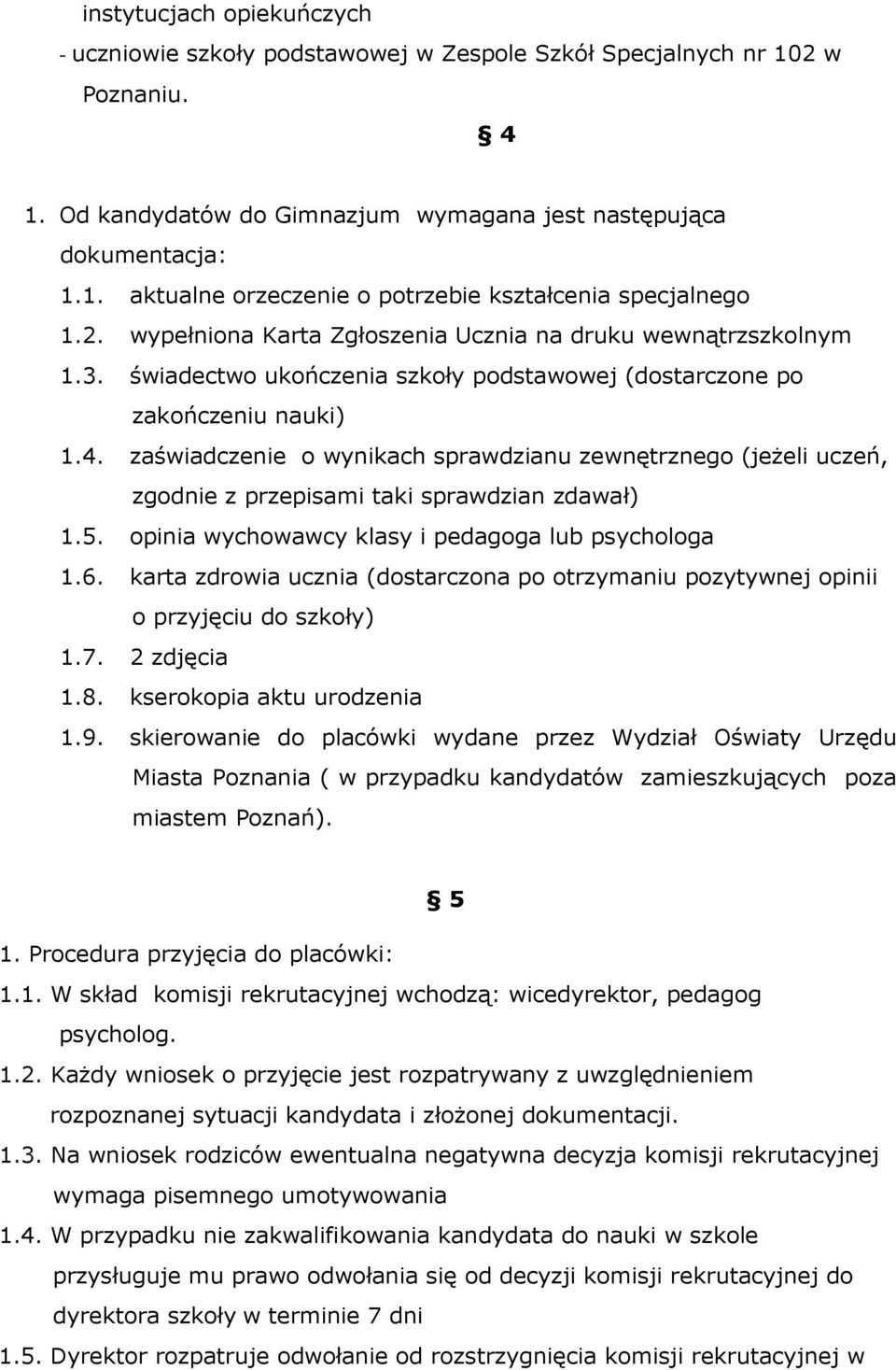 zaświadczenie o wynikach sprawdzianu zewnętrznego (jeżeli uczeń, zgodnie z przepisami taki sprawdzian zdawał) 1.5. opinia wychowawcy klasy i pedagoga lub psychologa 1.6.