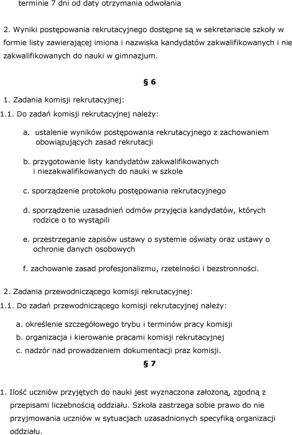 Zadania komisji rekrutacyjnej: 6 1.1. Do zadań komisji rekrutacyjnej należy: a. ustalenie wyników postępowania rekrutacyjnego z zachowaniem obowiązujących zasad rekrutacji b.