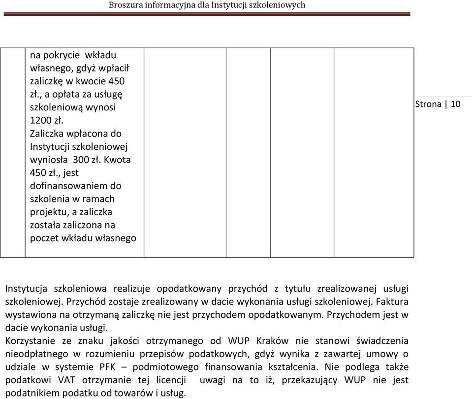 usługi szkoleniowej. Przychód zostaje zrealizowany w dacie wykonania usługi szkoleniowej. Faktura wystawiona na otrzymaną zaliczkę nie jest przychodem opodatkowanym.