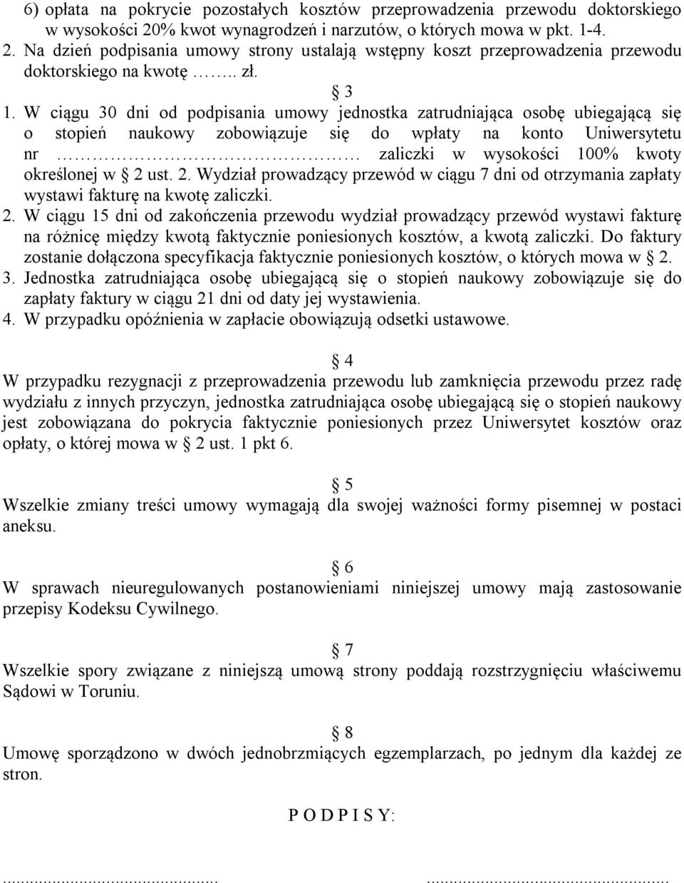 W ciągu 30 dni od podpisania umowy jednostka zatrudniająca osobę ubiegającą się o stopień naukowy zobowiązuje się do wpłaty na konto Uniwersytetu nr zaliczki w wysokości 100% kwoty określonej w 2 ust.