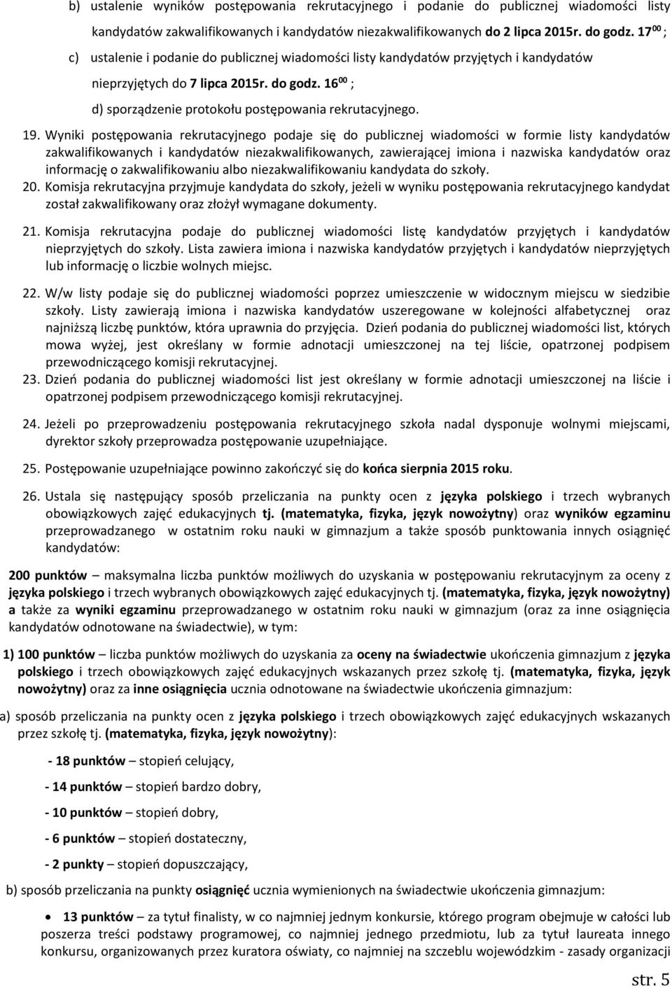 19. Wyniki postępowania rekrutacyjnego podaje się do publicznej wiadomości w formie listy kandydatów zakwalifikowanych i kandydatów niezakwalifikowanych, zawierającej imiona i nazwiska kandydatów