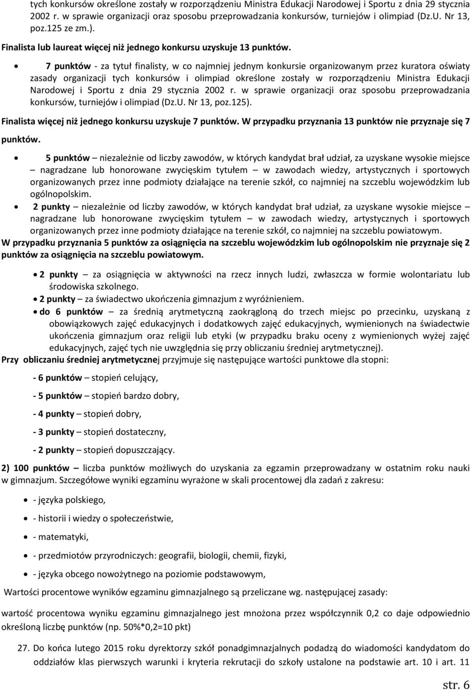 7 punktów - za tytuł finalisty, w co najmniej jednym konkursie organizowanym przez kuratora oświaty zasady organizacji tych konkursów i olimpiad określone zostały w rozporządzeniu Ministra Edukacji