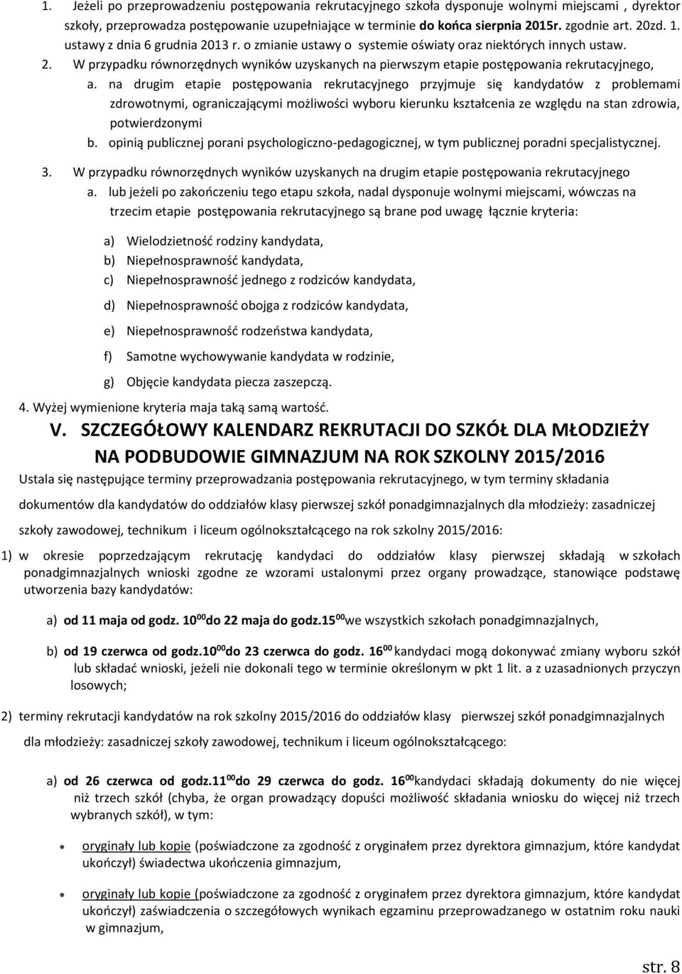 na drugim etapie postępowania rekrutacyjnego przyjmuje się kandydatów z problemami zdrowotnymi, ograniczającymi możliwości wyboru kierunku kształcenia ze względu na stan zdrowia, potwierdzonymi b.