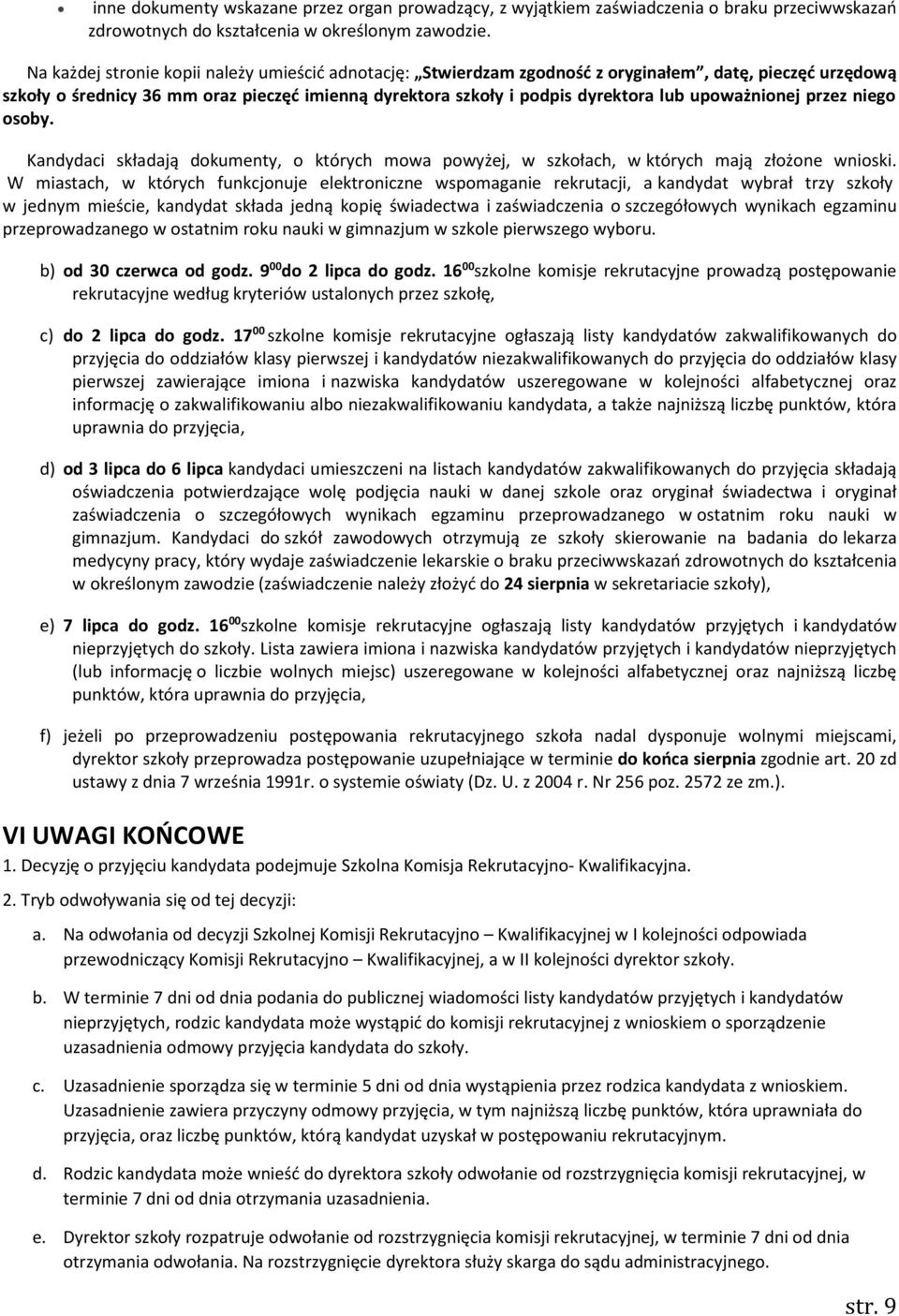 upoważnionej przez niego osoby. Kandydaci składają dokumenty, o których mowa powyżej, w szkołach, w których mają złożone wnioski.