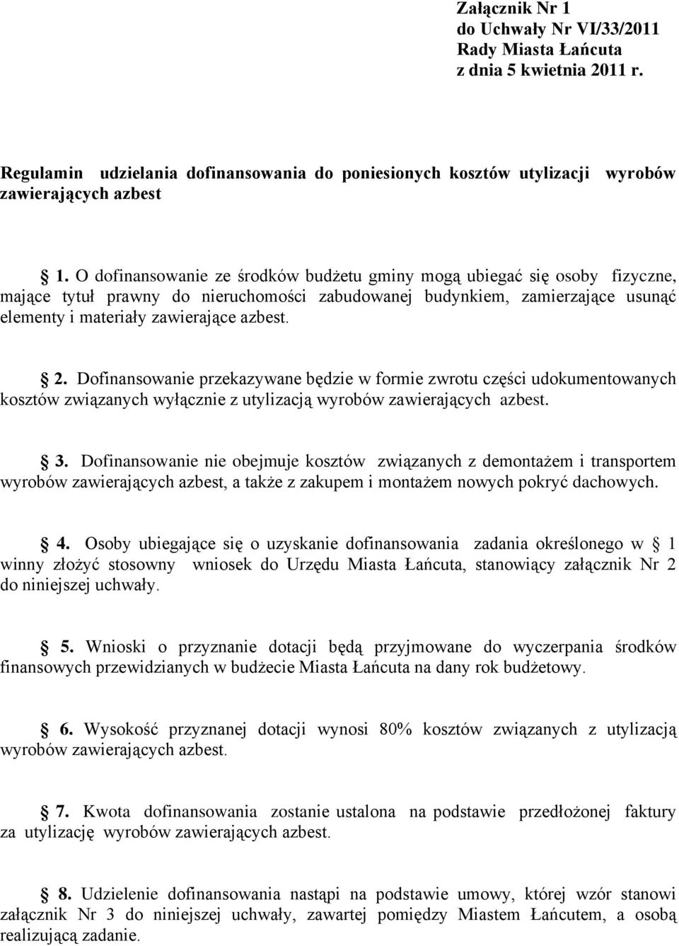 Dofinansowanie przekazywane będzie w formie zwrotu części udokumentowanych kosztów związanych wyłącznie z utylizacją wyrobów zawierających azbest. 3.