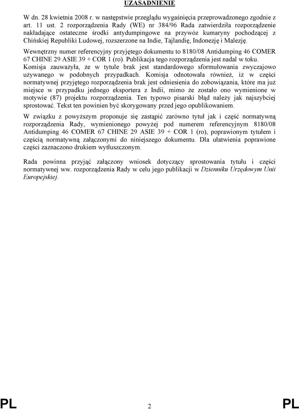 Tajlandię, Indonezję i Malezję. Wewnętrzny numer referencyjny przyjętego dokumentu to 8180/08 Antidumping 46 COMER 67 CHINE 29 ASIE 39 + COR 1 (ro). Publikacja tego rozporządzenia jest nadal w toku.