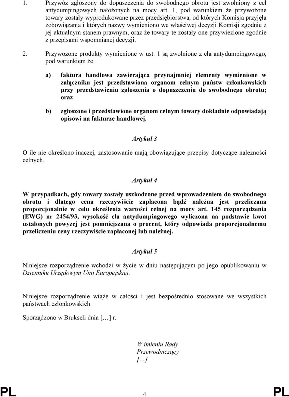 aktualnym stanem prawnym, oraz że towary te zostały one przywiezione zgodnie z przepisami wspomnianej decyzji. 2. Przywożone produkty wymienione w ust.