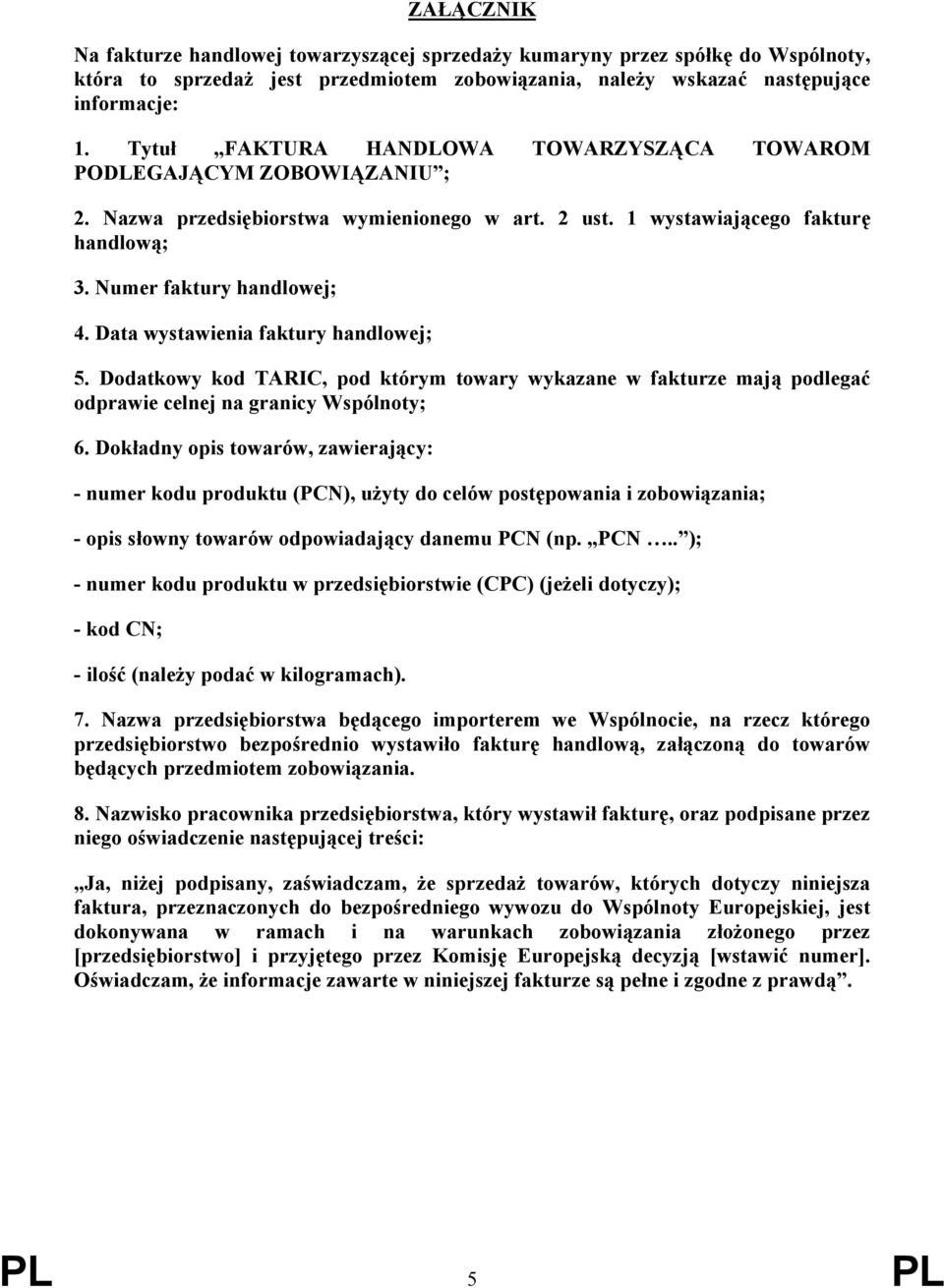 Data wystawienia faktury handlowej; 5. Dodatkowy kod TARIC, pod którym towary wykazane w fakturze mają podlegać odprawie celnej na granicy Wspólnoty; 6.