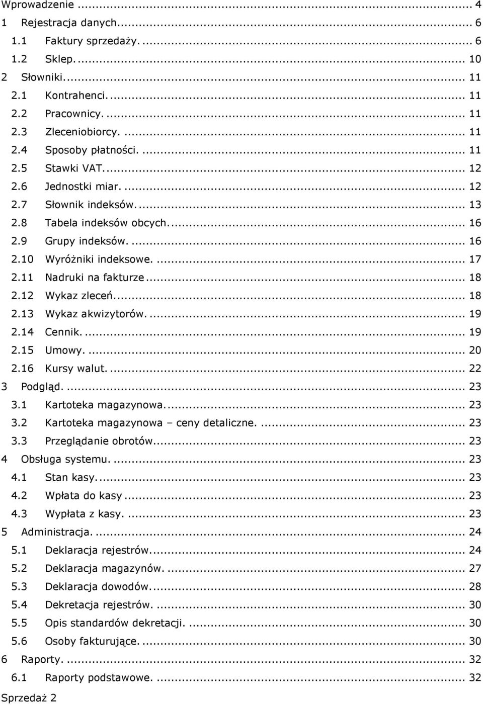 .. 18 2.12 Wykaz zleceń... 18 2.13 Wykaz akwizytorów.... 19 2.14 Cennik.... 19 2.15 Umowy.... 20 2.16 Kursy walut.... 22 3 Podgląd.... 23 3.1 Kartoteka magazynowa... 23 3.2 Kartoteka magazynowa ceny detaliczne.
