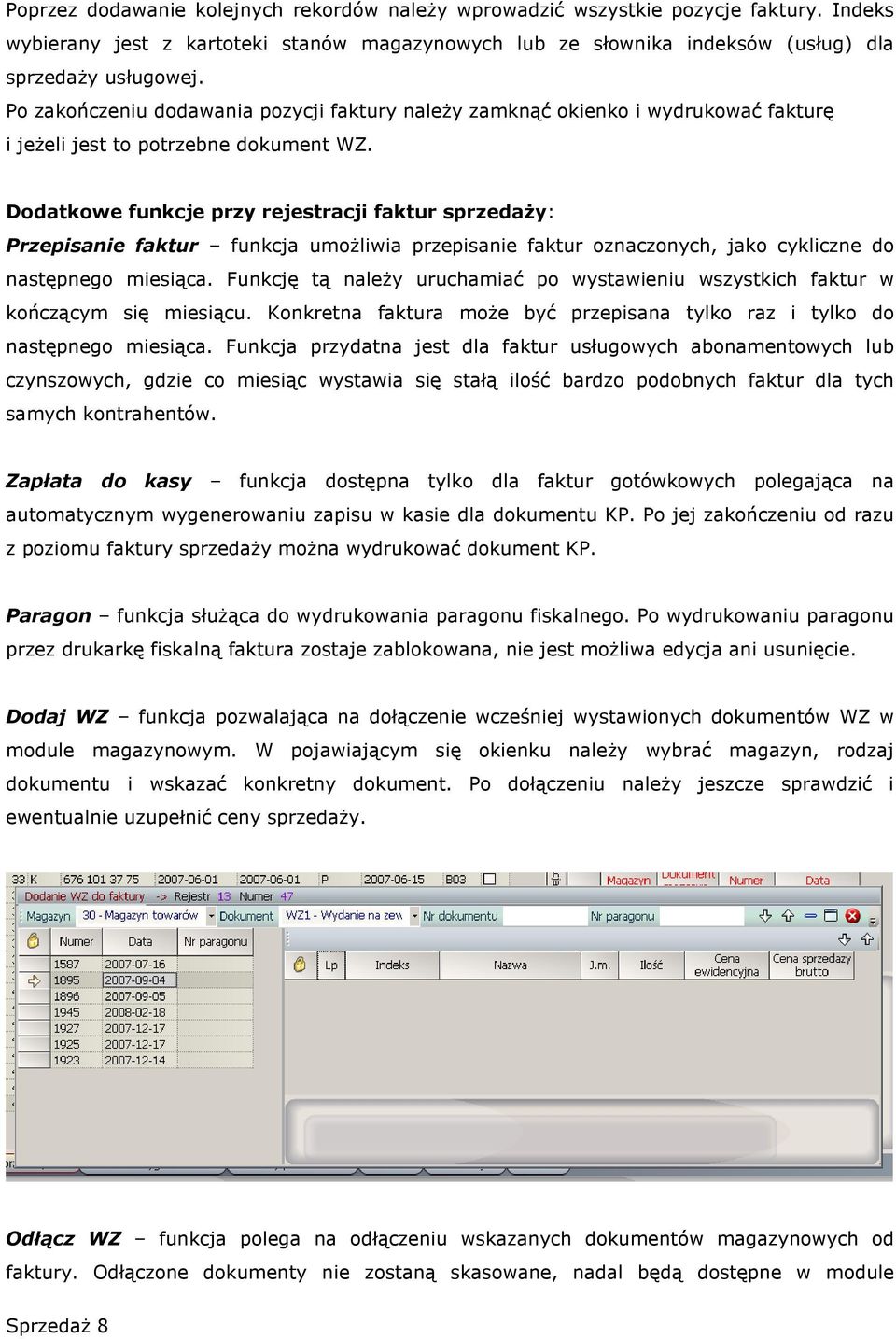 Dodatkowe funkcje przy rejestracji faktur sprzedaŝy: Przepisanie faktur funkcja umoŝliwia przepisanie faktur oznaczonych, jako cykliczne do następnego miesiąca.