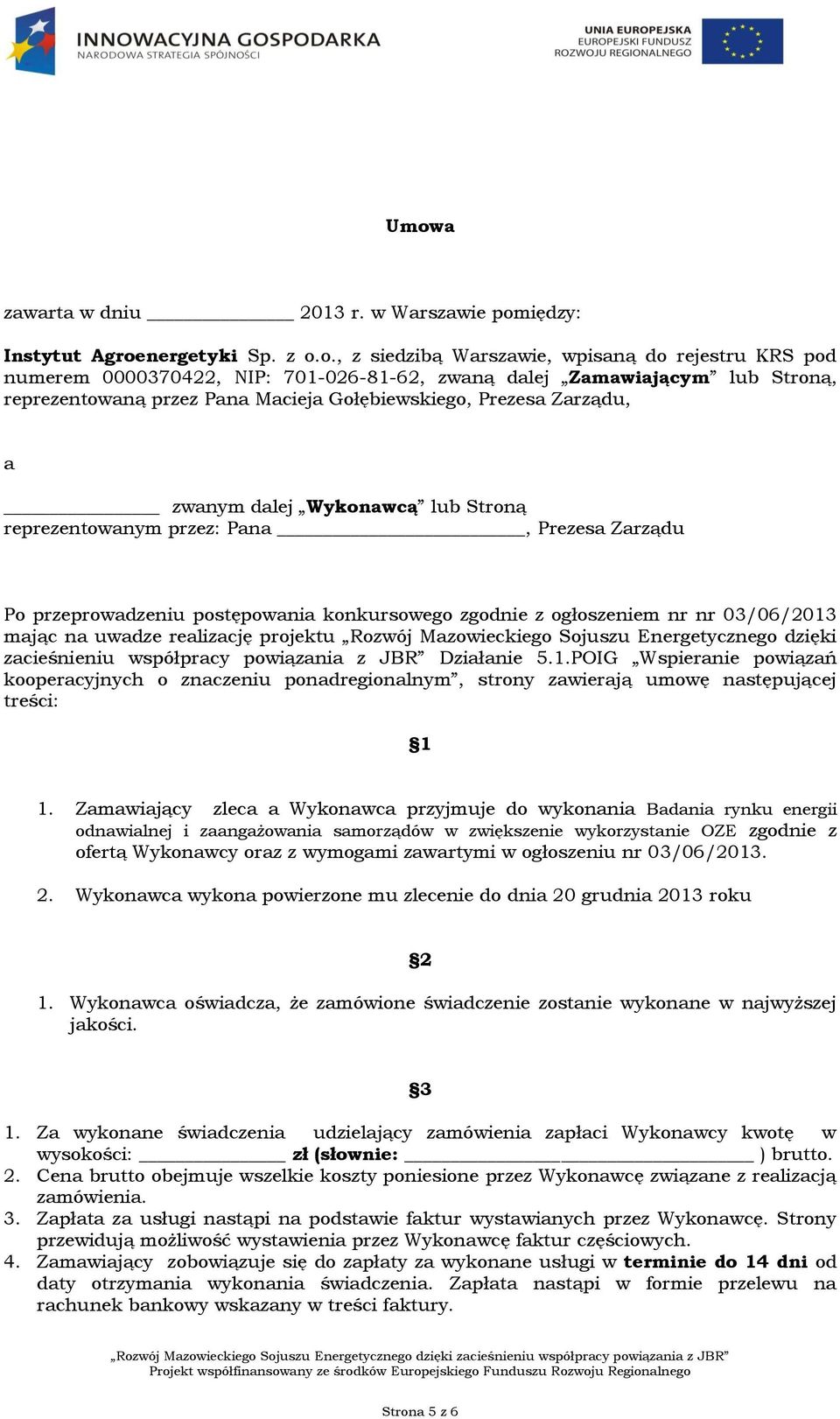 postępowania konkursowego zgodnie z ogłoszeniem nr nr 03/06/2013 mając na uwadze realizację projektu Rozwój Mazowieckiego Sojuszu Energetycznego dzięki zacieśnieniu współpracy powiązania z JBR