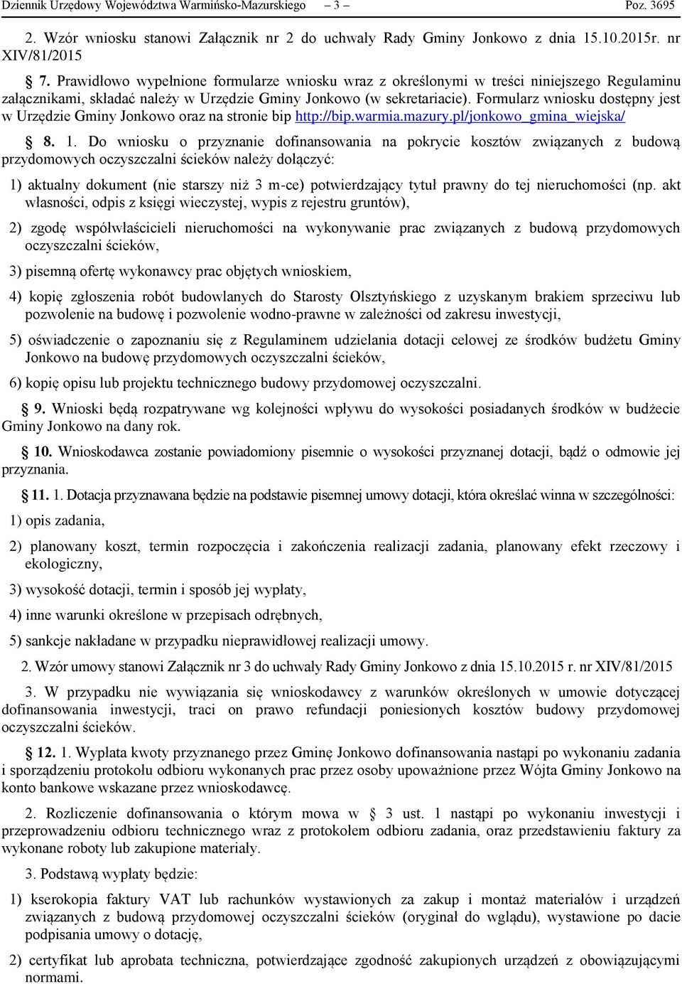 Formularz wniosku dostępny jest w Urzędzie Gminy Jonkowo oraz na stronie bip http://bip.warmia.mazury.pl/jonkowo_gmina_wiejska/ 8. 1.