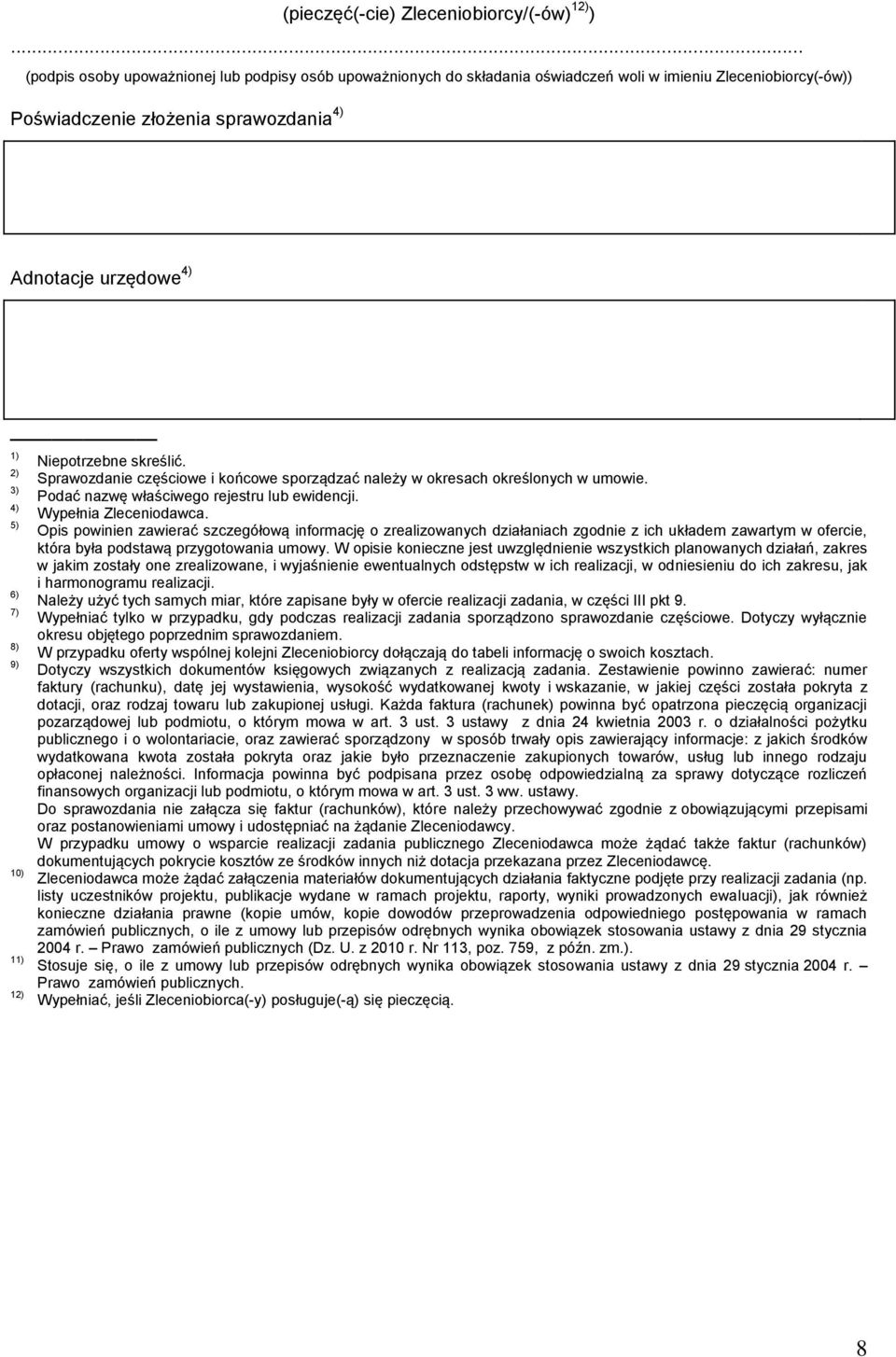 7) 8) 9) 10) 11) 12) Niepotrzebne skreślić. Sprawozdanie częściowe i końcowe sporządzać należy w okresach określonych w umowie. Podać nazwę właściwego rejestru lub ewidencji. Wypełnia Zleceniodawca.