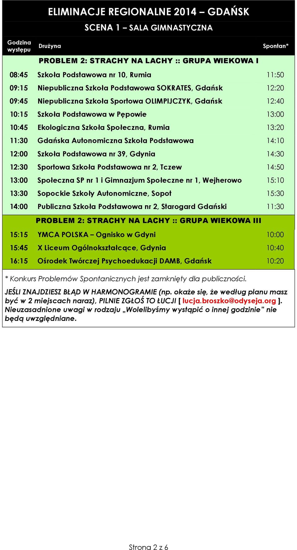 Podstawowa nr 39, Gdynia 14:30 12:30 Sportowa Szkoła Podstawowa nr 2, Tczew 14:50 13:00 Społeczna SP nr 1 i Gimnazjum Społeczne nr 1, Wejherowo 15:10 13:30 Sopockie Szkoły Autonomiczne, Sopot 15:30