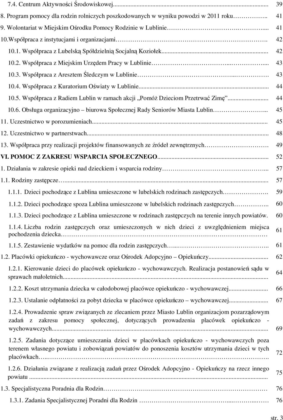 10.3. Współpraca z Aresztem Śledczym w Lublinie.... 43 10.4. Współpraca z Kuratorium Oświaty w Lublinie... 44 10.5. Współpraca z Radiem Lublin w ramach akcji PomóŜ Dzieciom Przetrwać Zimę... 44 10.6.