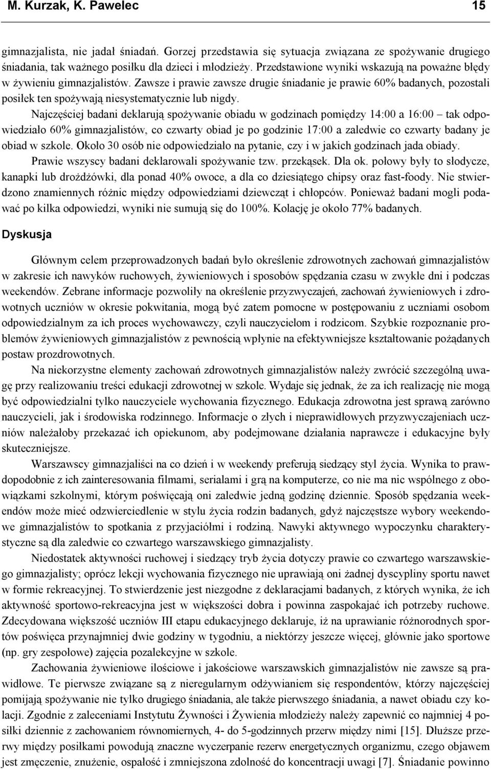 Najczęściej badani deklarują spożywanie obiadu w godzinach pomiędzy 14:00 a 16:00 tak odpowiedziało 60% gimnazjalistów, co czwarty obiad je po godzinie 17:00 a zaledwie co czwarty badany je obiad w