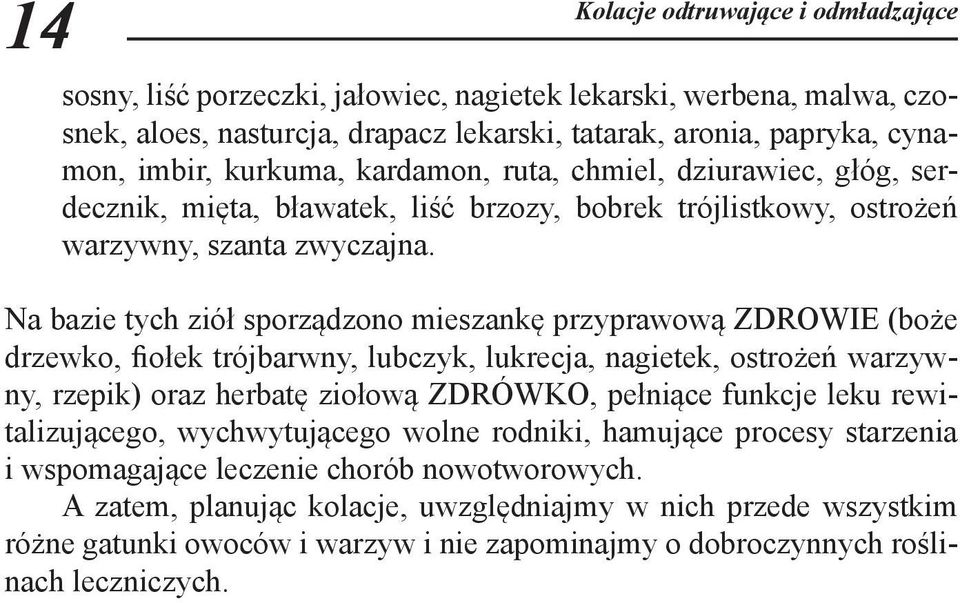Na bazie tych ziół sporządzono mieszankę przyprawową ZDROWIE (boże drzewko, fiołek trójbarwny, lubczyk, lukrecja, nagietek, ostrożeń warzywny, rzepik) oraz herbatę ziołową ZDRÓWKO, pełniące funkcje