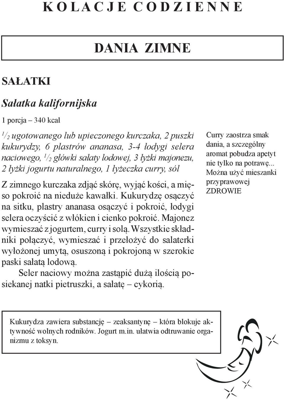 Kukurydzę osączyć na sitku, plastry ananasa osączyć i pokroić, łodygi selera oczyścić z włókien i cienko pokroić. Majo nez wymieszać z jogurtem, curry i solą.
