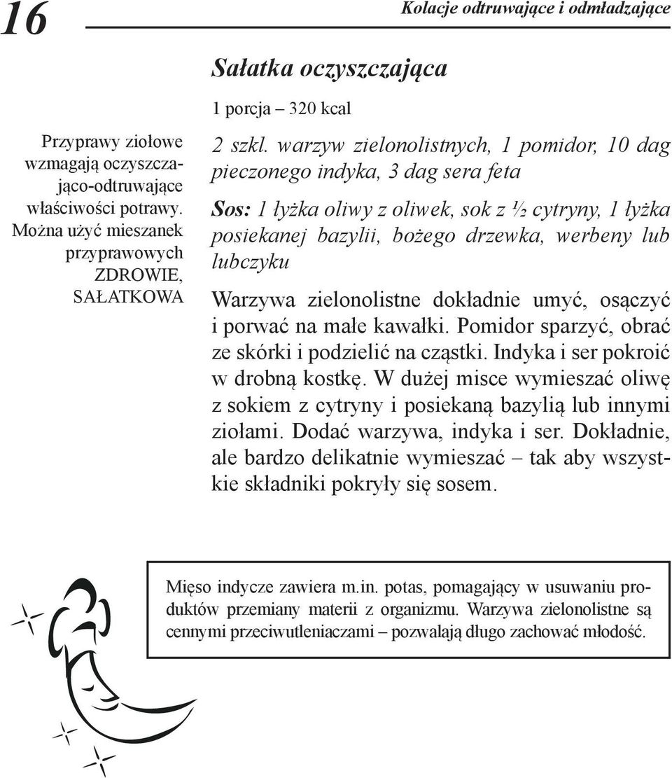 warzyw zielonolistnych, 1 pomidor, 10 dag pieczonego indyka, 3 dag sera feta Sos: 1 łyżka oliwy z oliwek, sok z ½ cytryny, 1 łyżka posiekanej bazylii, bożego drzewka, werbeny lub lubczyku Warzywa