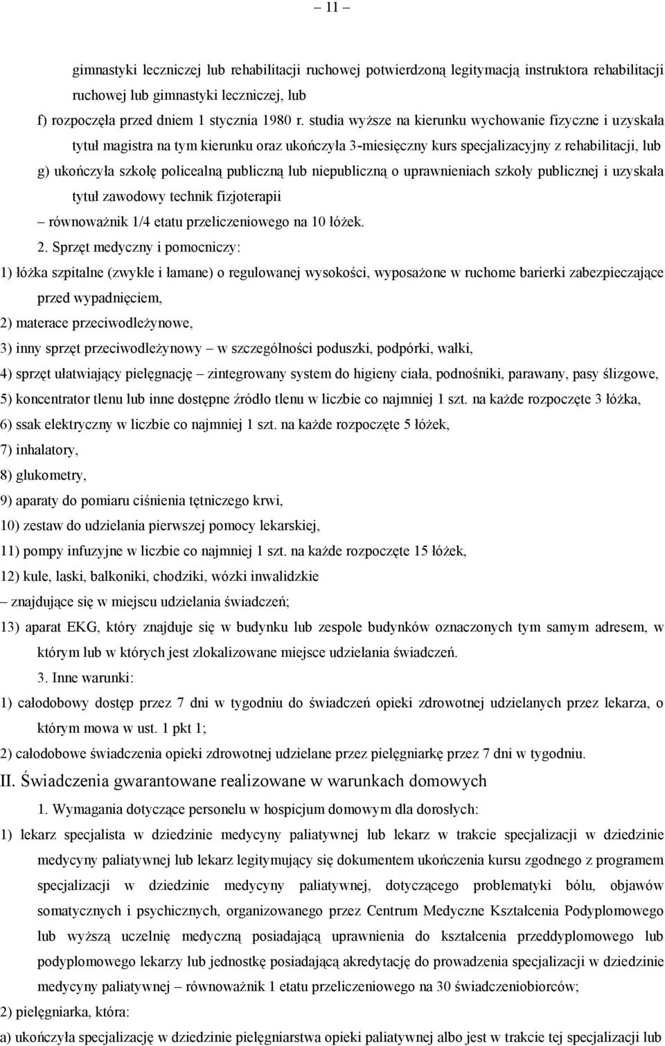 lub niepubliczną o uprawnieniach szkoły publicznej i uzyskała tytuł zawodowy technik fizjoterapii równoważnik 1/4 etatu przeliczeniowego na 10 łóżek. 2.