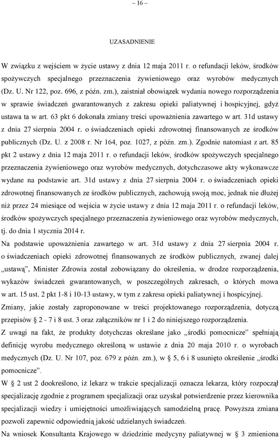 63 pkt 6 dokonała zmiany treści upoważnienia zawartego w art. 31d ustawy z dnia 27 sierpnia 2004 r. o świadczeniach opieki zdrowotnej finansowanych ze środków publicznych (Dz. U. z 2008 r.