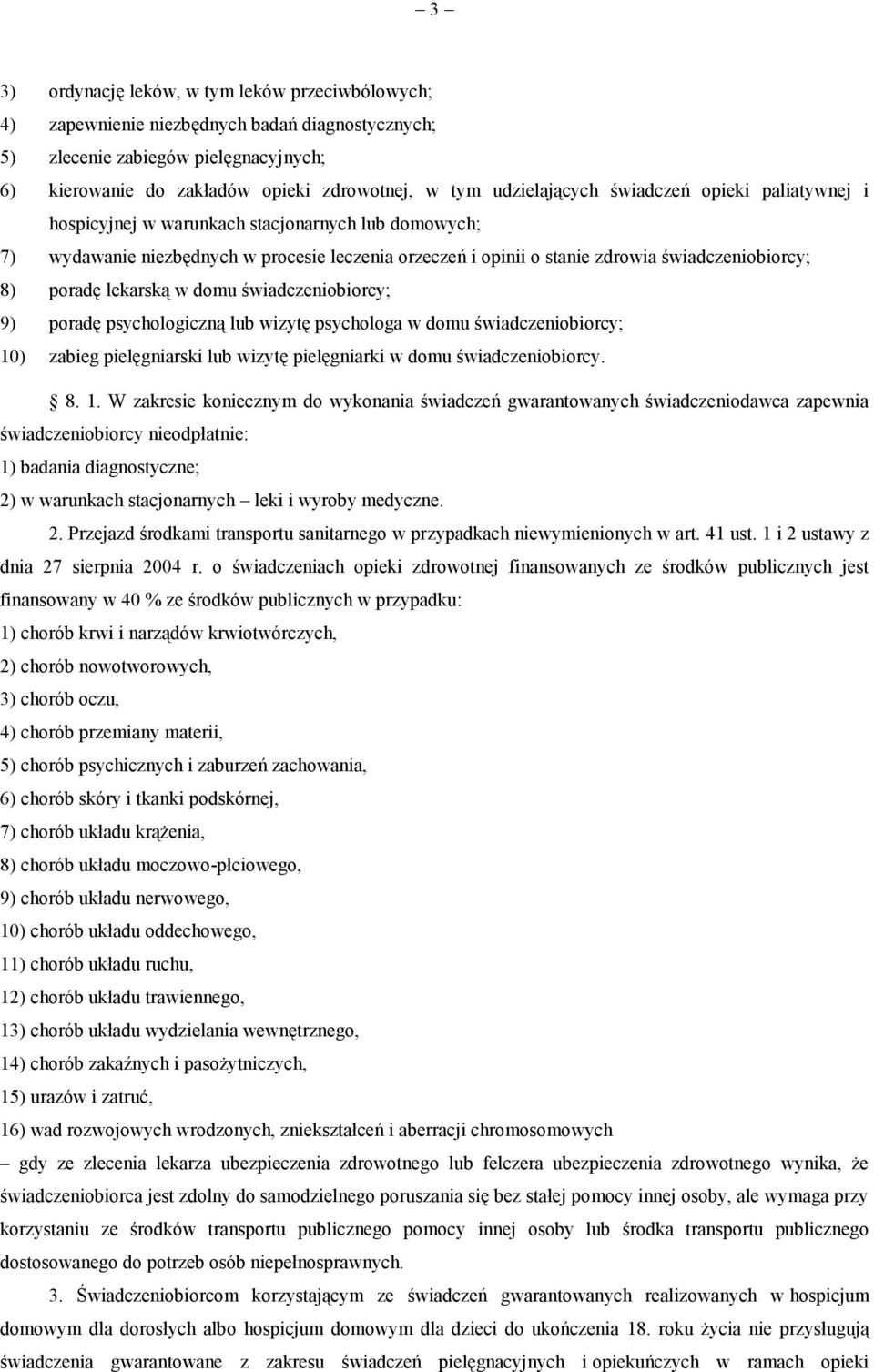 poradę lekarską w domu świadczeniobiorcy; 9) poradę psychologiczną lub wizytę psychologa w domu świadczeniobiorcy; 10