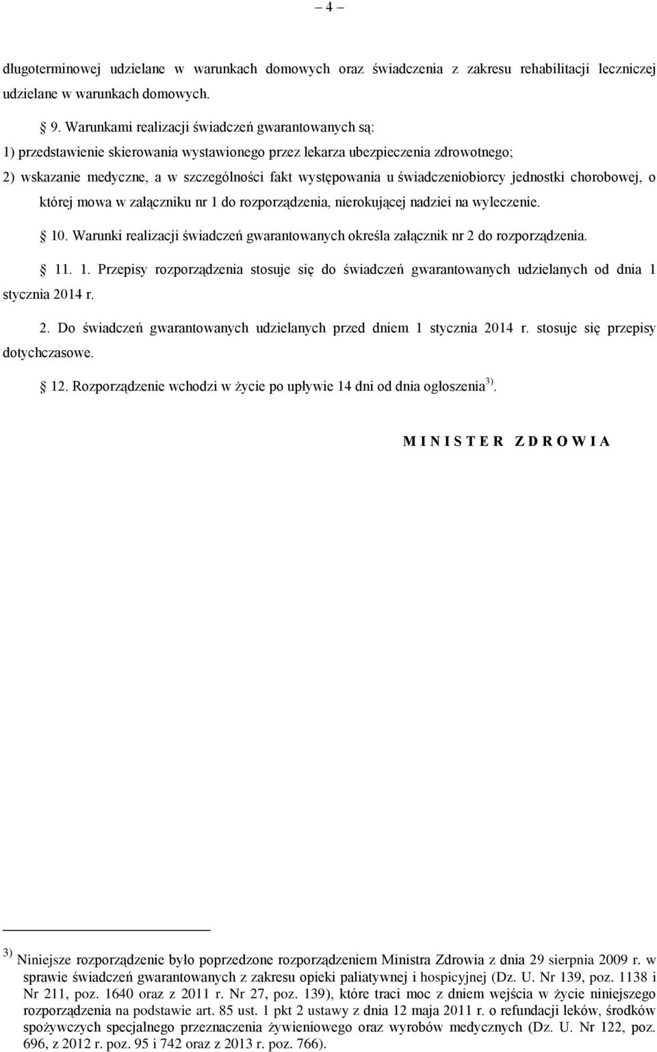 świadczeniobiorcy jednostki chorobowej, o której mowa w załączniku nr 1 do rozporządzenia, nierokującej nadziei na wyleczenie. 10.