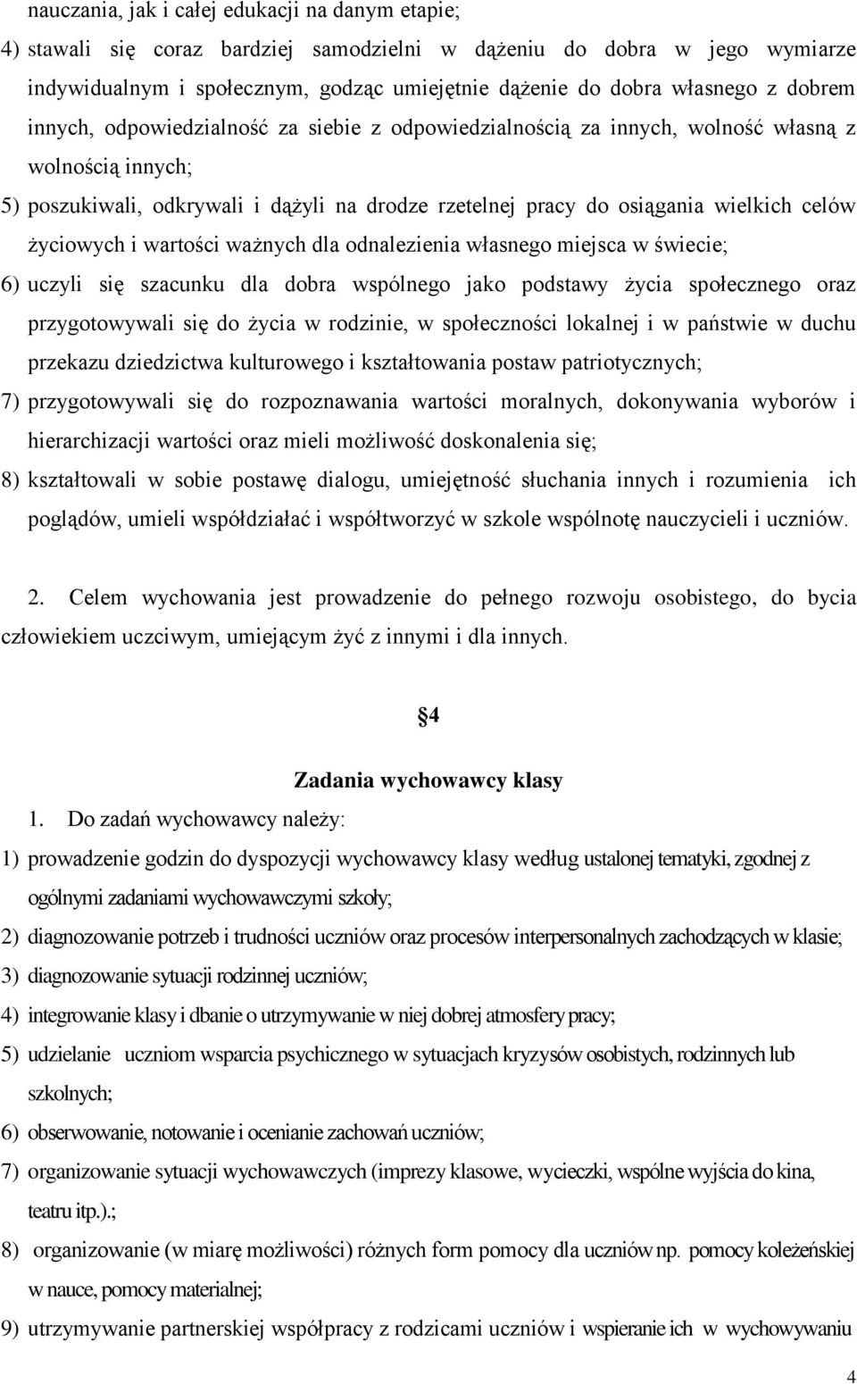 życiowych i wartości ważnych dla odnalezienia własnego miejsca w świecie; 6) uczyli się szacunku dla dobra wspólnego jako podstawy życia społecznego oraz przygotowywali się do życia w rodzinie, w