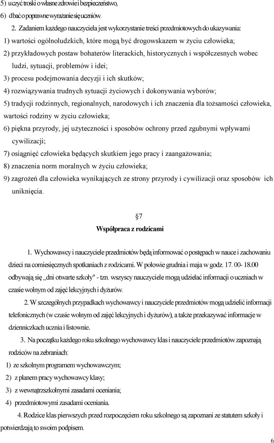 literackich, historycznych i współczesnych wobec ludzi, sytuacji, problemów i idei; 3) procesu podejmowania decyzji i ich skutków; 4) rozwiązywania trudnych sytuacji życiowych i dokonywania wyborów;