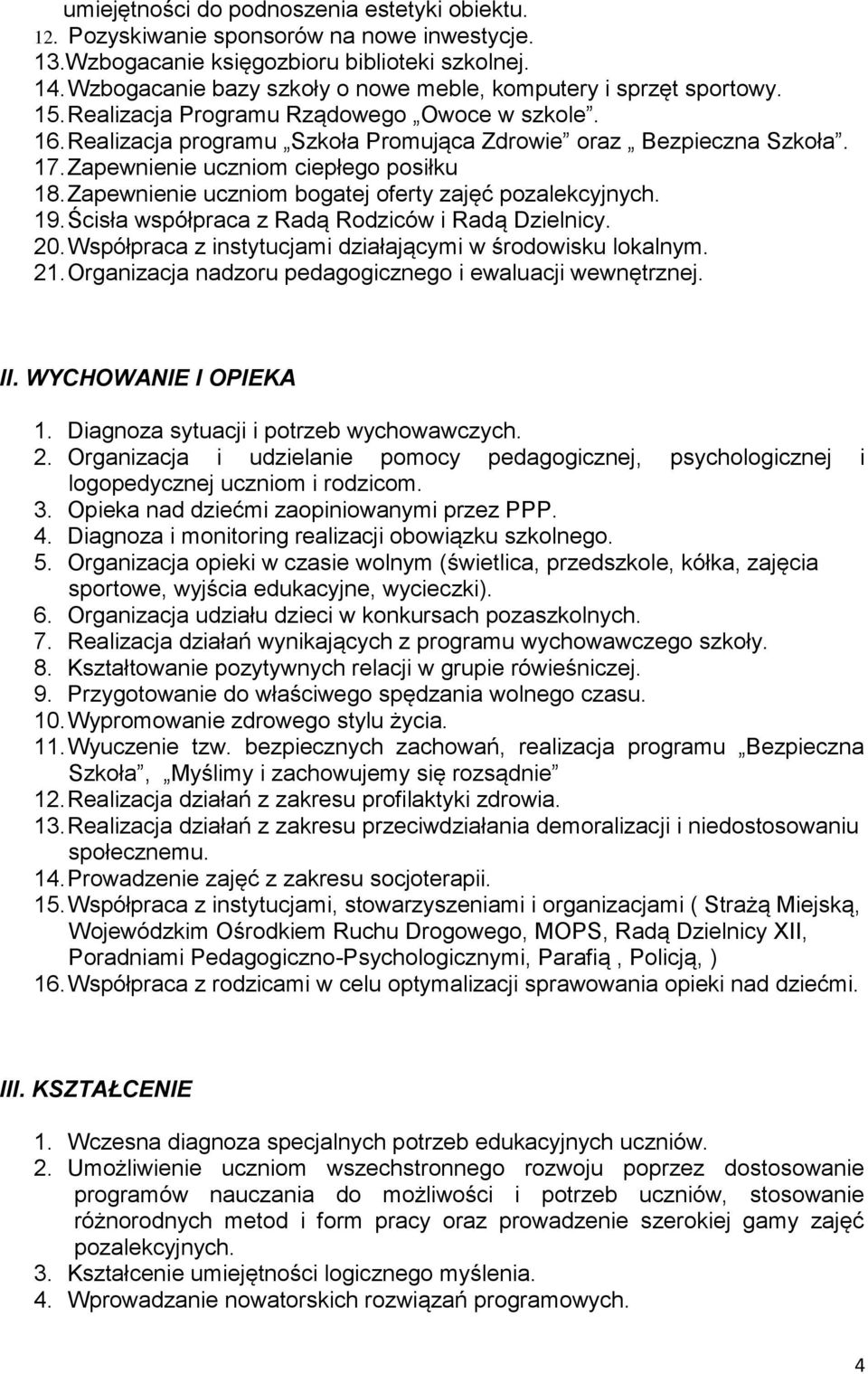 Zapewnienie uczniom ciepłego posiłku 18. Zapewnienie uczniom bogatej oferty zajęć pozalekcyjnych. 19. Ścisła współpraca z Radą Rodziców i Radą Dzielnicy. 20.