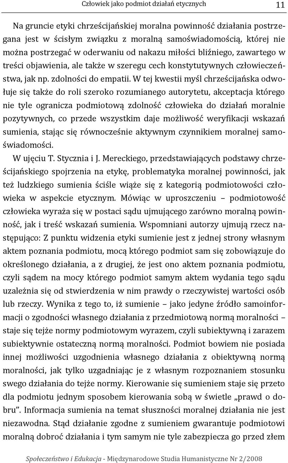 W tej kwestii myśl chrześcijańska odwołuje się także do roli szeroko rozumianego autorytetu, akceptacja którego nie tyle ogranicza podmiotową zdolność człowieka do działań moralnie pozytywnych, co