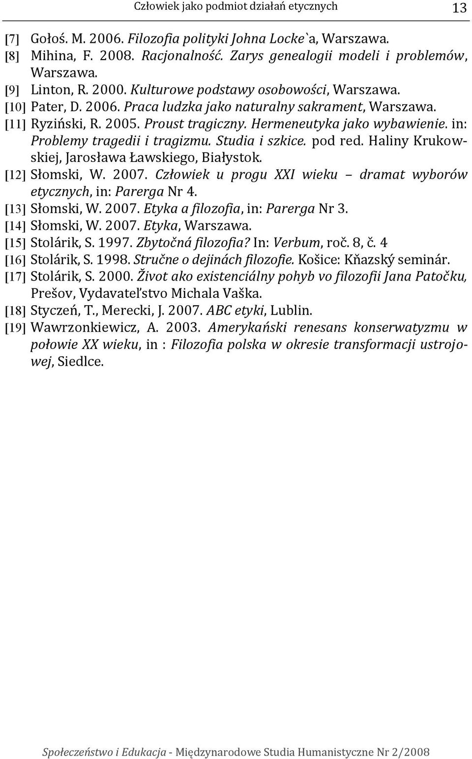 Hermeneutyka jako wybawienie. in: Problemy tragedii i tragizmu. Studia i szkice. pod red. Haliny Krukowskiej, Jarosława Ławskiego, Białystok. [12] Słomski, W. 2007.