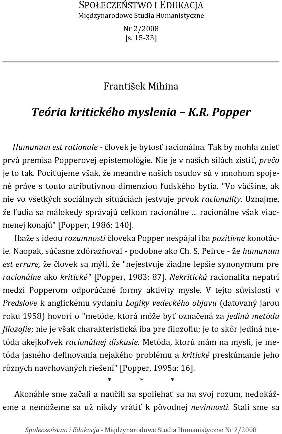 Pociťujeme však, že meandre našich osudov sú v mnohom spojené práve s touto atributívnou dimenziou ľudského bytia. "Vo väčšine, ak nie vo všetkých sociálnych situáciách jestvuje prvok racionality.