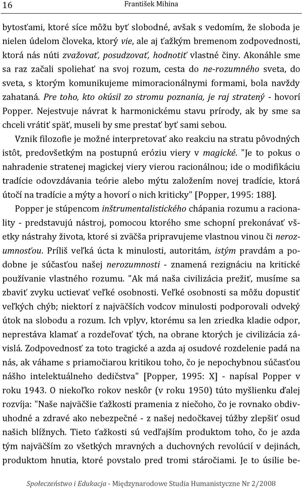 Pre toho, kto okúsil zo stromu poznania, je raj stratený - hovorí Popper. Nejestvuje návrat k harmonickému stavu prírody, ak by sme sa chceli vrátiť späť, museli by sme prestať byť sami sebou.