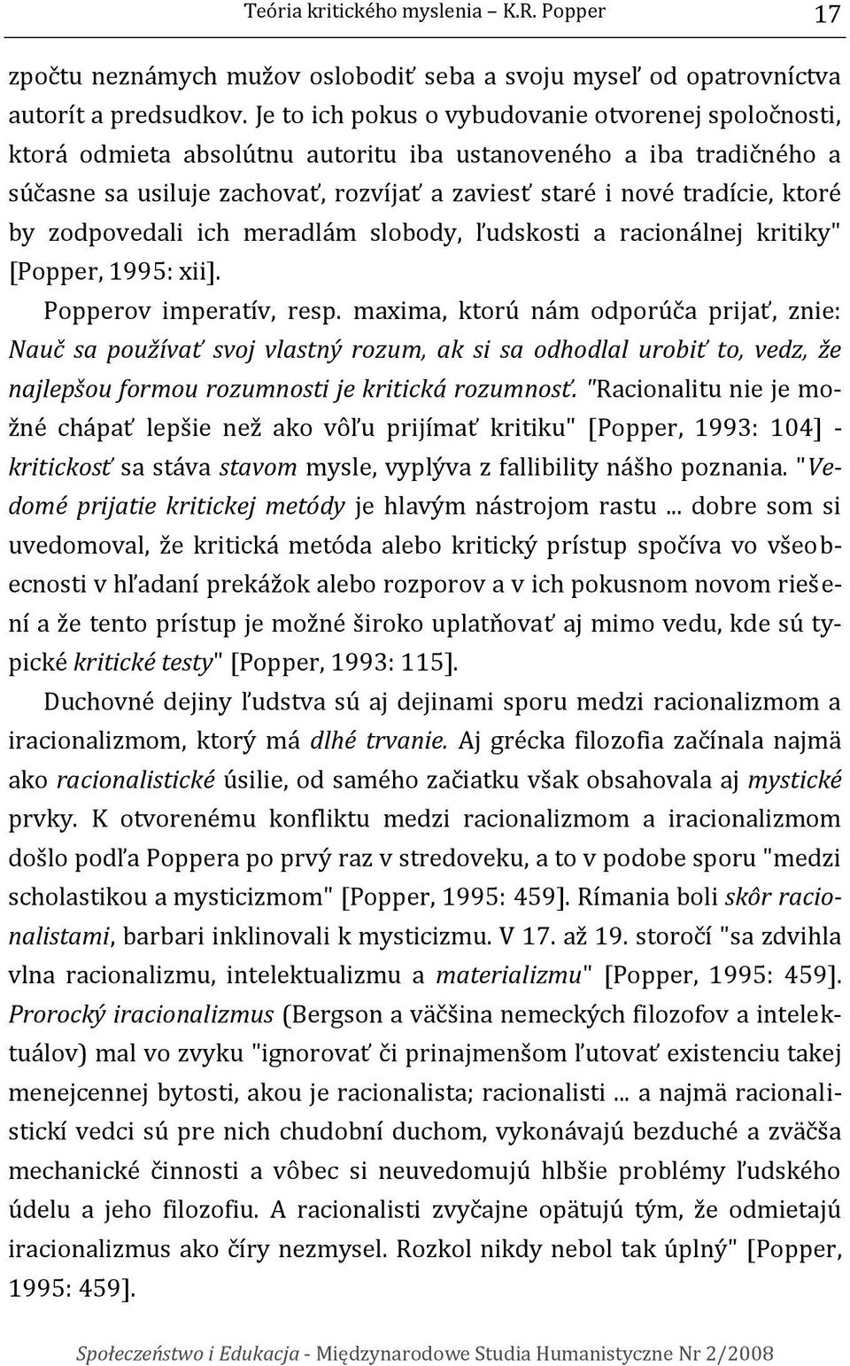 by zodpovedali ich meradlám slobody, ľudskosti a racionálnej kritiky" [Popper, 1995: xii]. Popperov imperatív, resp.