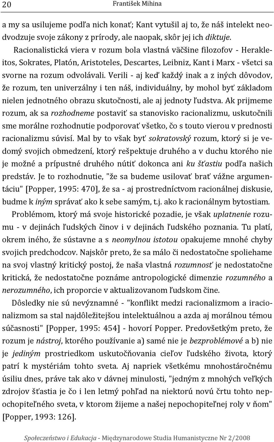 Verili - aj keď každý inak a z iných dôvodov, že rozum, ten univerzálny i ten náš, individuálny, by mohol byť základom nielen jednotného obrazu skutočnosti, ale aj jednoty ľudstva.