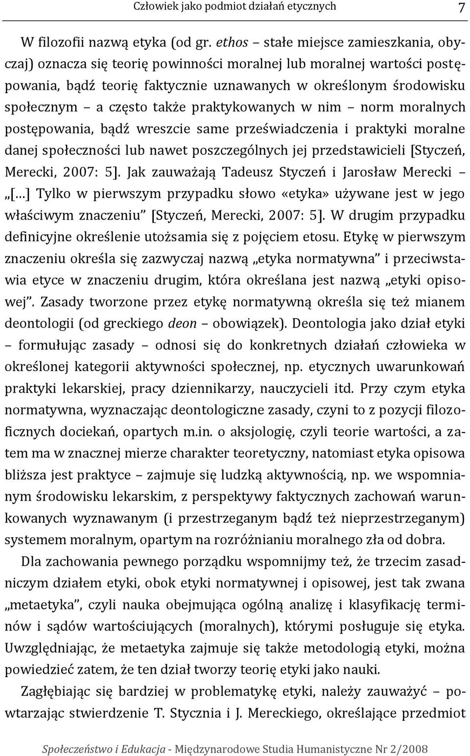 także praktykowanych w nim norm moralnych postępowania, bądź wreszcie same przeświadczenia i praktyki moralne danej społeczności lub nawet poszczególnych jej przedstawicieli [Styczeń, Merecki, 2007: