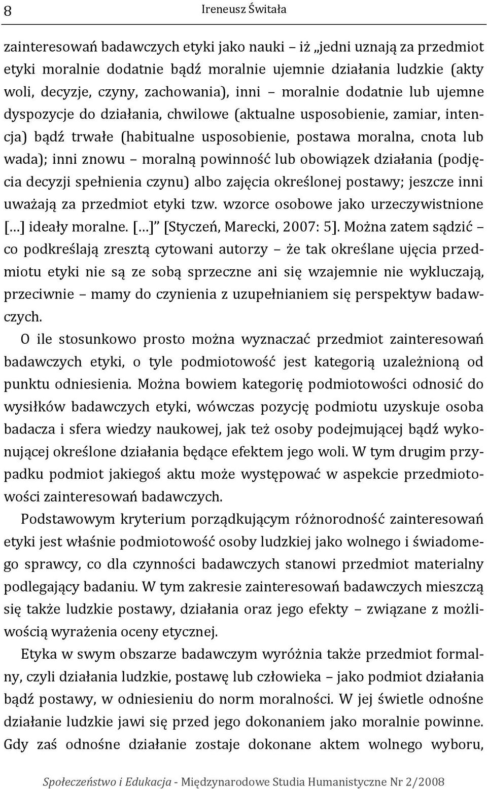 powinność lub obowiązek działania (podjęcia decyzji spełnienia czynu) albo zajęcia określonej postawy; jeszcze inni uważają za przedmiot etyki tzw.