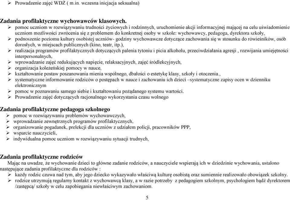 szkole: wychowawcy, pedagoga, dyrektora szkoły, podnoszenie poziomu kultury osobistej uczniów- godziny wychowawcze dotyczące zachowania się w stosunku do rówieśników, osób dorosłych, w miejscach